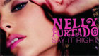  Music : Nelly Furtado - Say it right